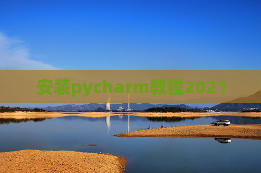 安装pycharm教程2021